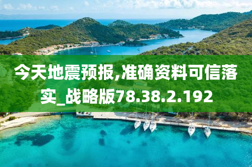 今天地震預(yù)報(bào),準(zhǔn)確資料可信落實(shí)_戰(zhàn)略版78.38.2.192