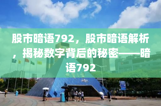 股市暗語792，股市暗語解析，揭秘?cái)?shù)字背后的秘密——暗語792