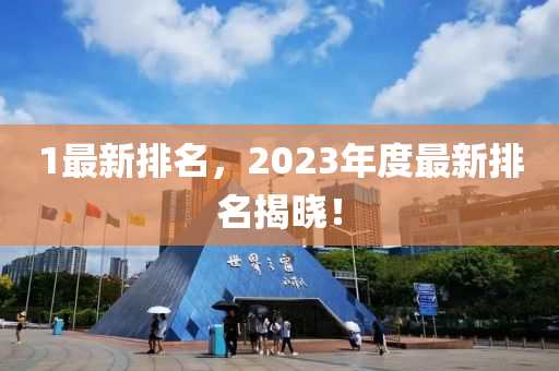 1最新排名，2023年度最新排名揭曉！