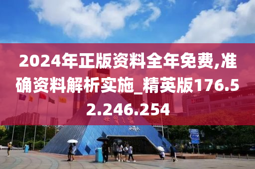 2024年正版資料全年免費(fèi),準(zhǔn)確資料解析實(shí)施_精英版176.52.246.254