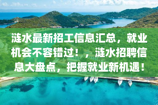 漣水最新招工信息匯總，就業(yè)機(jī)會不容錯過！，漣水招聘信息大盤點(diǎn)，把握就業(yè)新機(jī)遇！