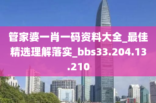 管家婆一肖一碼資料大全_最佳精選理解落實(shí)_bbs33.204.13.210