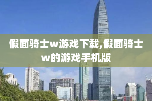 假面骑士w游戏下载,假面骑士w的游戏手机版