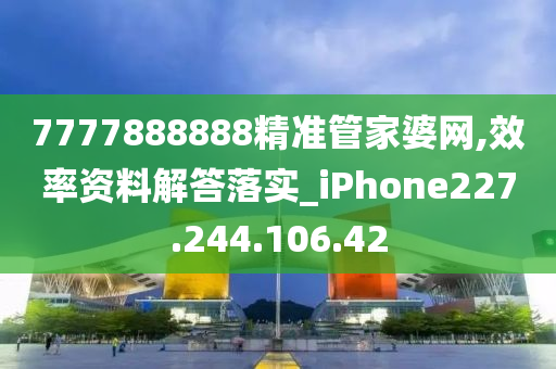 7777888888精準管家婆網(wǎng),效率資料解答落實_iPhone227.244.106.42