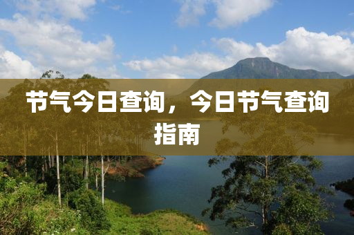 節(jié)氣今日查詢，今日節(jié)氣查詢指南