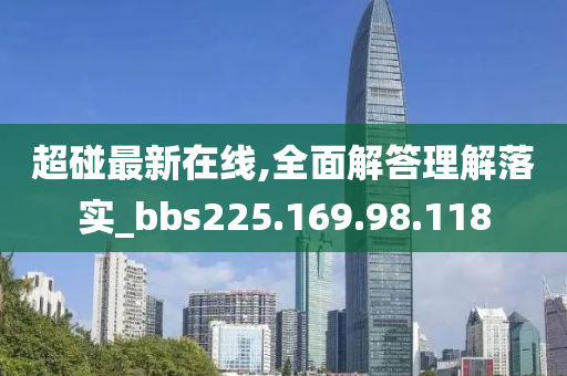 超碰最新在線,全面解答理解落實(shí)_bbs225.169.98.118