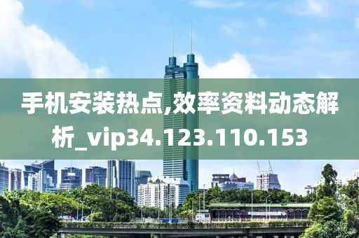 手机安装热点,效率资料动态解析_vip34.123.110.153