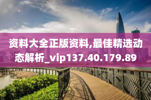 資料大全正版資料,最佳精選動態(tài)解析_vip137.40.179.89