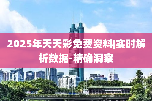 2025年天天彩免費(fèi)資料|實(shí)時(shí)解析數(shù)據(jù)-精確洞察