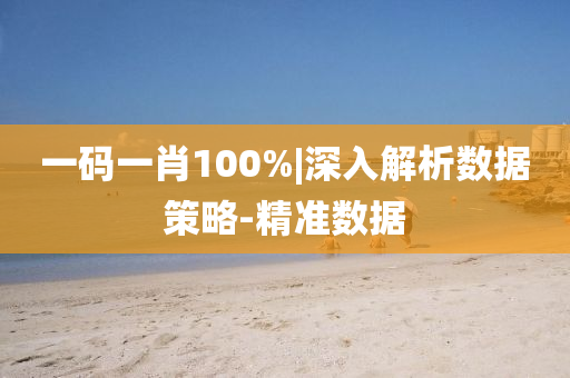 一碼一肖100%|深入解析數(shù)據(jù)策略-精準(zhǔn)數(shù)據(jù)