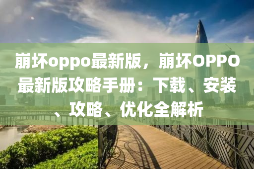 崩壞oppo最新版，崩壞OPPO最新版攻略手冊：下載、安裝、攻略、優(yōu)化全解析