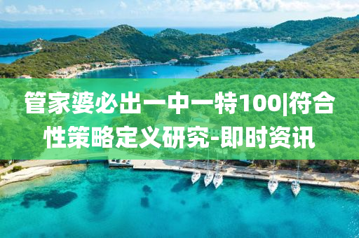 管家婆必出一中一特100|符合性策略定義研究-即時(shí)資訊