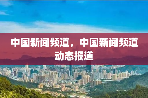 中國新聞頻道，中國新聞頻道動態(tài)報道