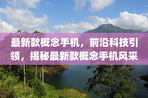 最新款概念手機，前沿科技引領(lǐng)，揭秘最新款概念手機風(fēng)采