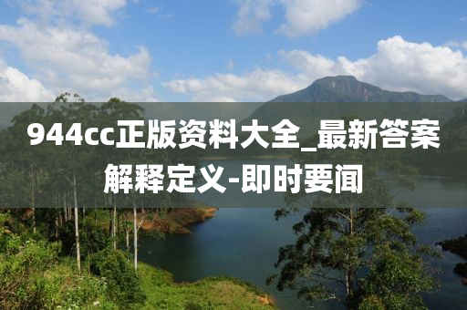 944cc正版資料大全_最新答案解釋定義-即時要聞