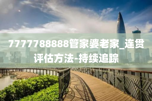 7777788888管家婆老家_連貫評估方法-持續(xù)追蹤