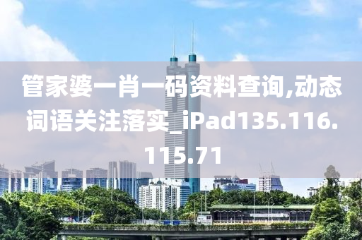 管家婆一肖一码资料查询,动态词语关注落实_iPad135.116.115.71