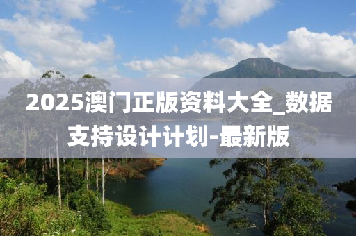 2025澳門正版資料大全_數(shù)據(jù)支持設計計劃-最新版