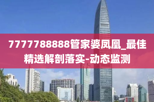 7777788888管家婆鳳凰_最佳精選解剖落實-動態(tài)監(jiān)測