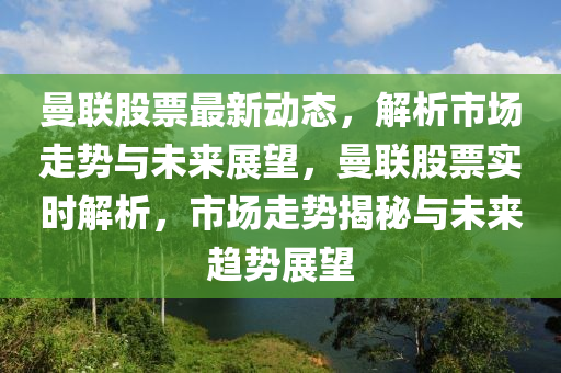 曼聯(lián)股票最新動態(tài)，解析市場走勢與未來展望，曼聯(lián)股票實(shí)時(shí)解析，市場走勢揭秘與未來趨勢展望