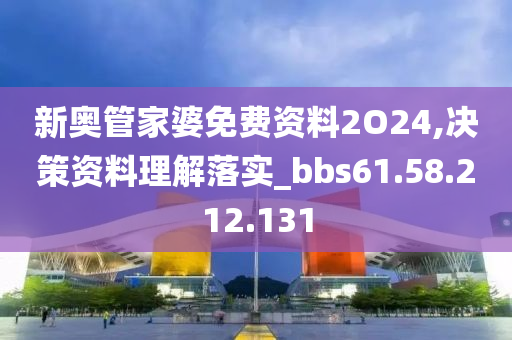 新奥管家婆免费资料2O24,决策资料理解落实_bbs61.58.212.131