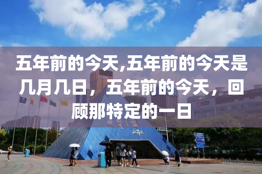 五年前的今天,五年前的今天是幾月幾日，五年前的今天，回顧那特定的一日