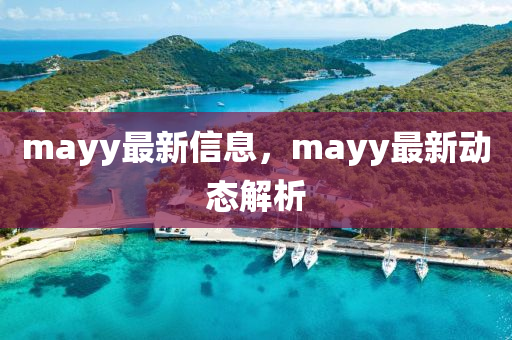 mayy最新信息，mayy最新動(dòng)態(tài)解析