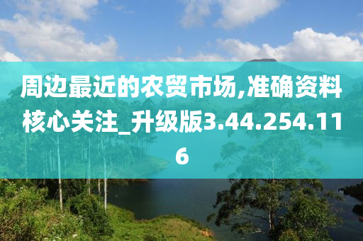 周邊最近的農(nóng)貿(mào)市場,準(zhǔn)確資料核心關(guān)注_升級版3.44.254.116