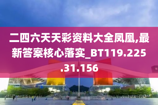 二四六天天彩資料大全鳳凰,最新答案核心落實(shí)_BT119.225.31.156