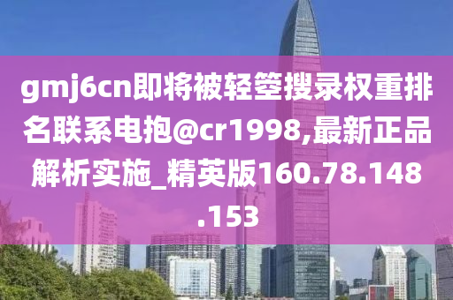 gmj6cn即將被輕箜搜錄權重排名聯(lián)系電抱@cr1998,最新正品解析實施_精英版160.78.148.153