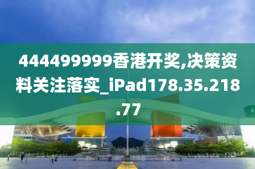 444499999香港開獎,決策資料關注落實_iPad178.35.218.77