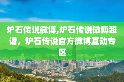 炉石传说微博,炉石传说微博超话，炉石传说官方微博互动专区