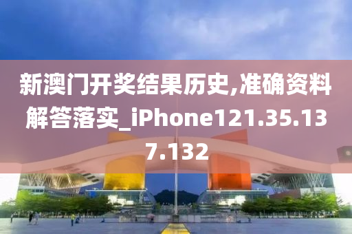 新澳門開獎(jiǎng)結(jié)果歷史,準(zhǔn)確資料解答落實(shí)_iPhone121.35.137.132