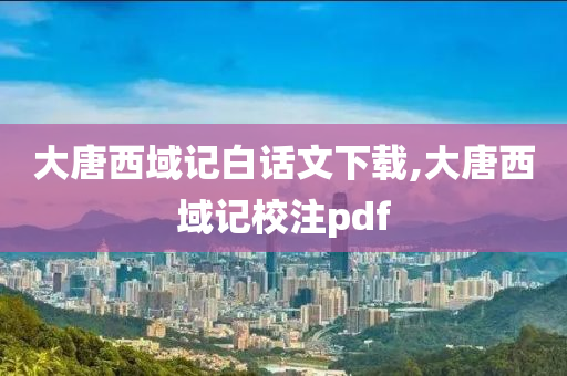 大唐西域记白话文下载,大唐西域记校注pdf