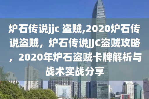 爐石傳說jjc 盜賊,2020爐石傳說盜賊，爐石傳說JJC盜賊攻略，2020年爐石盜賊卡牌解析與戰(zhàn)術(shù)實戰(zhàn)分享