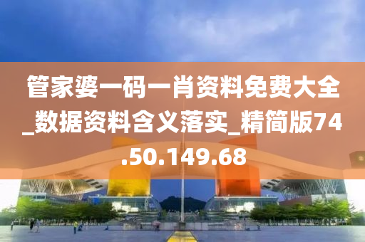 管家婆一码一肖资料免费大全_数据资料含义落实_精简版74.50.149.68