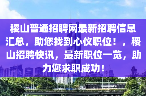 稷山普通招聘網(wǎng)最新招聘信息匯總，助您找到心儀職位！，稷山招聘快訊，最新職位一覽，助力您求職成功！