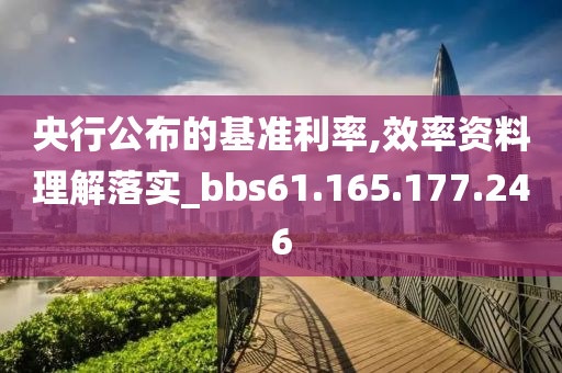 央行公布的基准利率,效率资料理解落实_bbs61.165.177.246