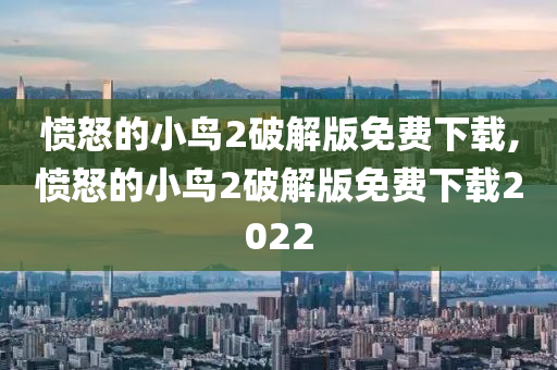 憤怒的小鳥2破解版免費下載,憤怒的小鳥2破解版免費下載2022