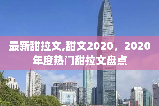 最新甜拉文,甜文2020，2020年度熱門甜拉文盤點