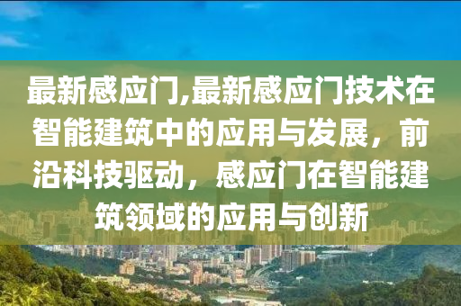 最新感應(yīng)門,最新感應(yīng)門技術(shù)在智能建筑中的應(yīng)用與發(fā)展，前沿科技驅(qū)動，感應(yīng)門在智能建筑領(lǐng)域的應(yīng)用與創(chuàng)新