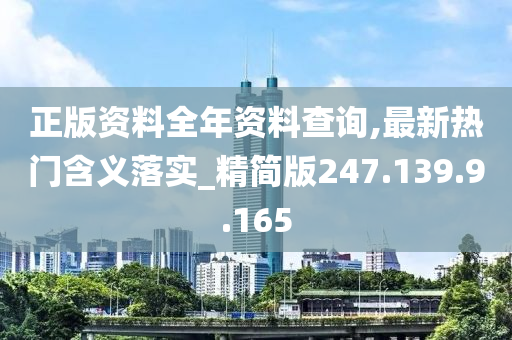 正版資料全年資料查詢,最新熱門含義落實(shí)_精簡(jiǎn)版247.139.9.165