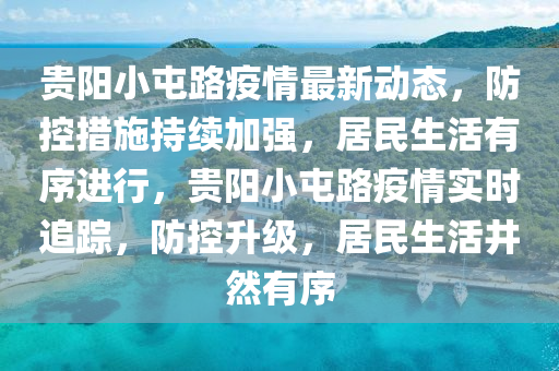 貴陽小屯路疫情最新動態(tài)，防控措施持續(xù)加強(qiáng)，居民生活有序進(jìn)行，貴陽小屯路疫情實(shí)時(shí)追蹤，防控升級，居民生活井然有序