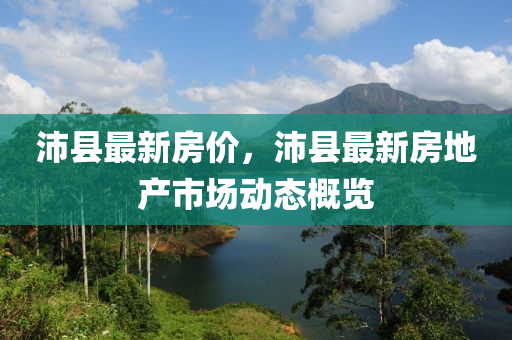 沛縣最新房?jī)r(jià)，沛縣最新房地產(chǎn)市場(chǎng)動(dòng)態(tài)概覽