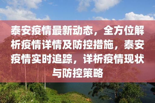 泰安疫情最新動態(tài)，全方位解析疫情詳情及防控措施，泰安疫情實(shí)時追蹤，詳析疫情現(xiàn)狀與防控策略