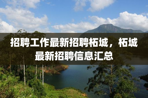 招聘工作最新招聘柘城，柘城最新招聘信息匯總