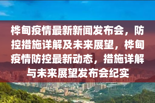 樺甸疫情最新新聞發(fā)布會(huì)，防控措施詳解及未來(lái)展望，樺甸疫情防控最新動(dòng)態(tài)，措施詳解與未來(lái)展望發(fā)布會(huì)紀(jì)實(shí)