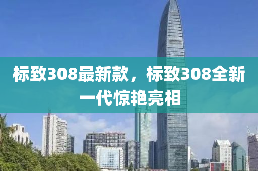 標(biāo)致308最新款，標(biāo)致308全新一代驚艷亮相