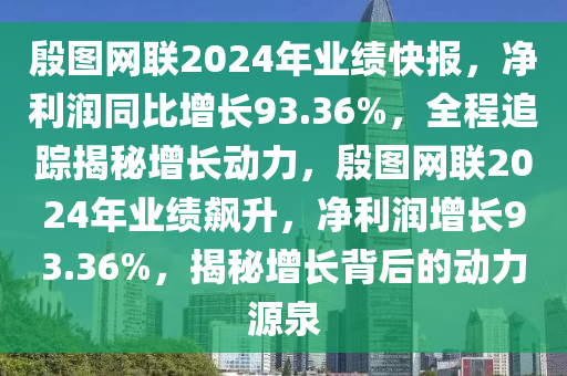 殷圖網(wǎng)聯(lián)2024年業(yè)績快報，凈利潤同比增長93.36%，全程追蹤揭秘增長動力，殷圖網(wǎng)聯(lián)2024年業(yè)績飆升，凈利潤增長93.36%，揭秘增長背后的動力源泉