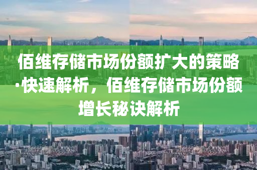 佰維存儲市場份額擴大的策略·快速解析，佰維存儲市場份額增長秘訣解析